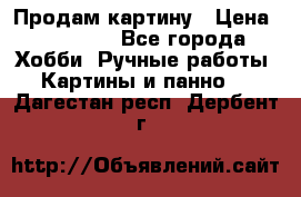 Продам картину › Цена ­ 35 000 - Все города Хобби. Ручные работы » Картины и панно   . Дагестан респ.,Дербент г.